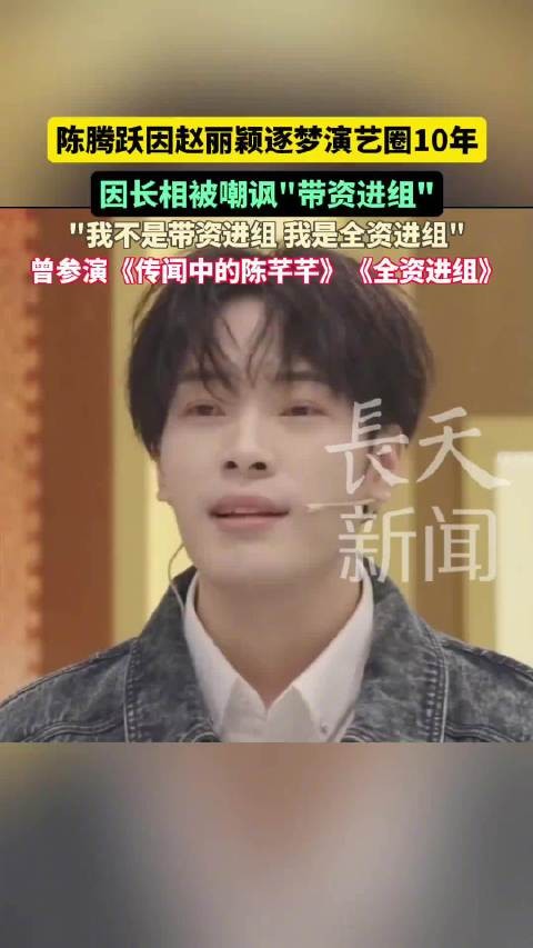 陈腾跃回应带资进组质疑,坦言受赵丽颖影响踏入演艺圈