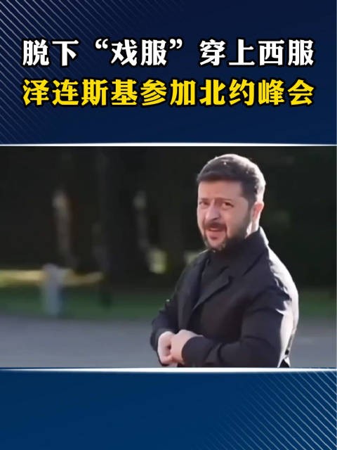 脱下“戏服”穿上西服，泽连斯基参加北约峰会