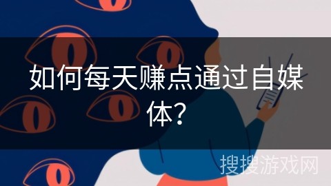 如何每天赚点通过自媒体？