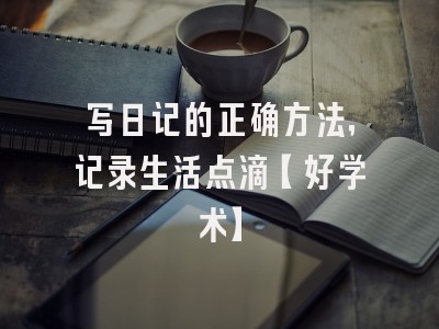写日记的正确方法，记录<a target=