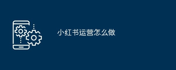 小红书运营怎么做