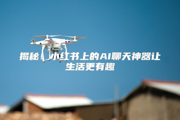 揭秘！小红书上的AI聊天神器让<a target=