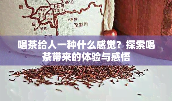 喝茶给人一种什么感觉？探索喝茶带来的体验与感悟