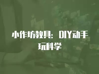 小作坊教具：DIY动手玩科学