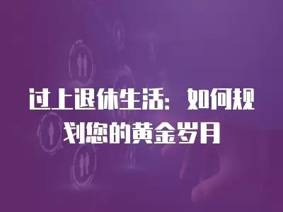 过上退休<a target=