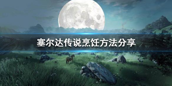 塞尔达传说如何烹饪 塞尔达传说烹饪方法分享