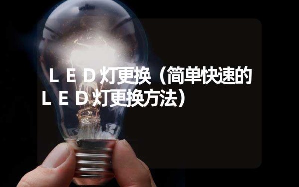 LED灯更换（简单快速的LED灯更换方法）