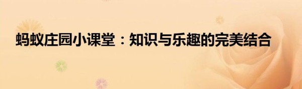 蚂蚁庄园小课堂：知识与乐趣的完美结合