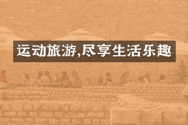 运动旅游,尽享<a target=