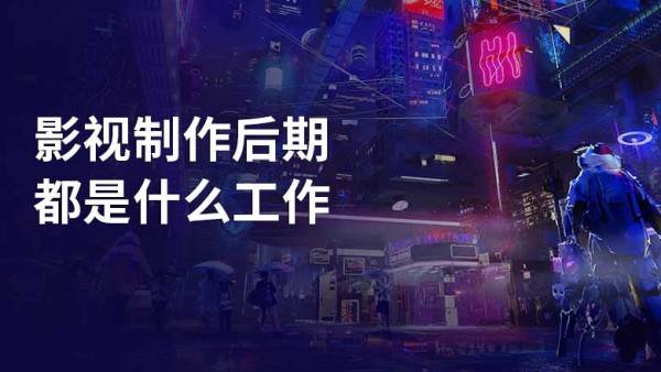 影视制作后期都是什么工作