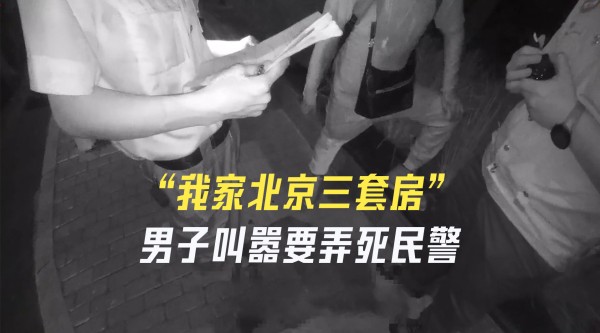北京一男子叫嚣要弄死民警被拘：我家有玛莎拉蒂三套房 你能比？