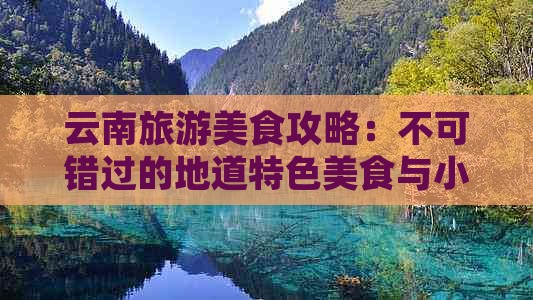 云南旅游美食攻略：不可错过的地道特色美食与小吃清单