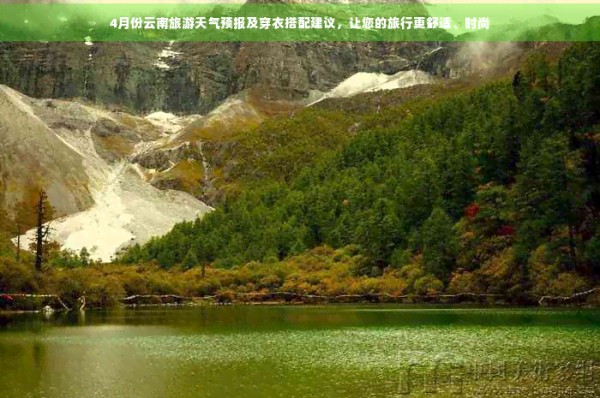 4月份云南旅游天气预报及穿衣搭配建议，让您的旅行更舒适、时尚