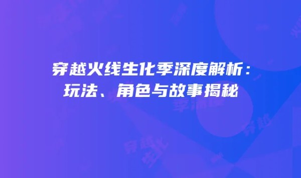 穿越火线生化季深度解析：玩法、角色与故事揭秘