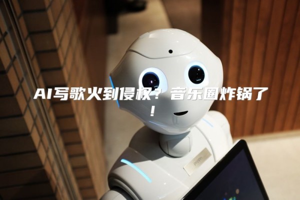 AI写歌火到侵权？音乐圈炸锅了！