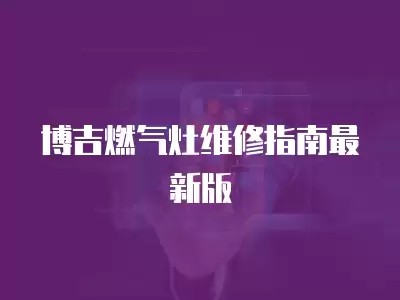 博吉燃气灶维修指南最新版