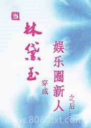 [黛玉]当林黛玉穿成娱乐圈新人之后TXT下载,[黛玉]当林黛玉穿成娱乐圈新人之后全集,全本,完结,全文,完整版,[黛玉]当林黛玉穿成娱乐圈新人之后小说