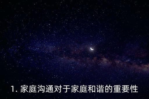 1. 家庭沟通对于家庭和谐的重要性