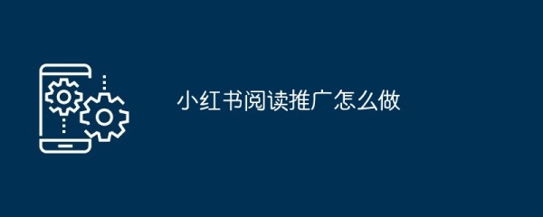 小红书阅读推广怎么做
