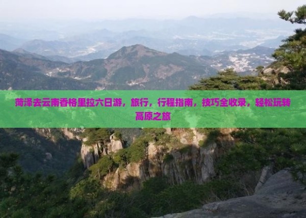 菏泽去云南香格里拉六日游