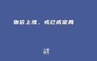 新一轮全国性的涨价潮，或已进入倒计时…