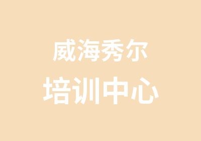 威海秀尔培训中心