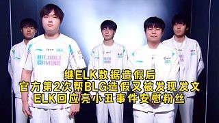 继ELK数据造假后官方第2次帮BLG造假又被发现发文向IG道歉,ELK回应亮小丑事件安慰粉丝!