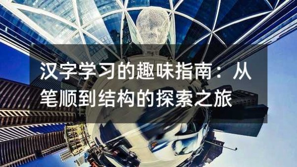 汉字学习的趣味指南：从笔顺到结构的探索之旅