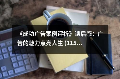 《成功广告案例评析》读后感：广告的魅力点亮人生 (1150字)