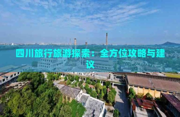 四川旅行旅游探索：全方位攻略与建议