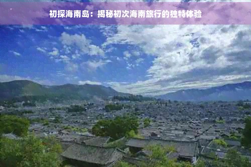 初探海南岛：揭秘初次海南旅行的独特体验