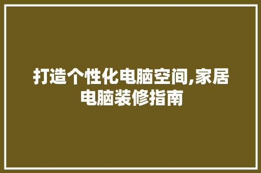 打造个性化电脑空间,家居电脑装修指南 客厅