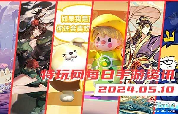05.10手游圈最新情报 每日手游资讯速递