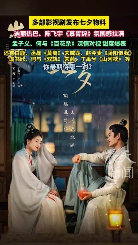 多部影视剧发布七夕物料，迪丽热巴陈飞宇等新剧甜蜜互动