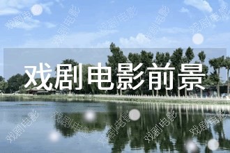 2025年戏剧电影发展前景 趋势预测
