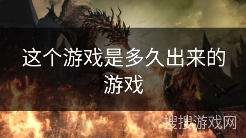 这个游戏是多久出来的游戏