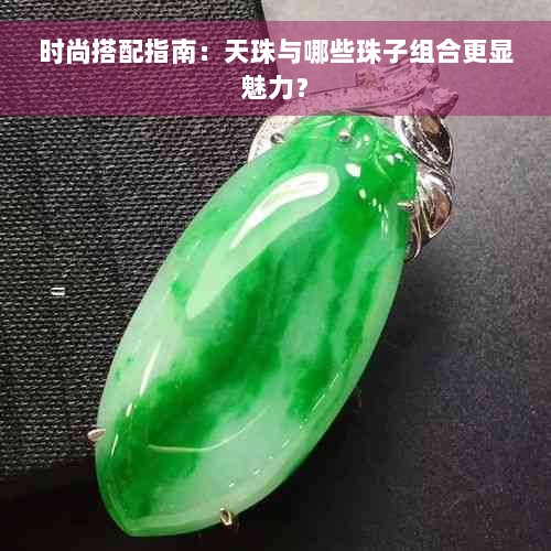 时尚搭配指南：天珠与哪些珠子组合更显魅力？