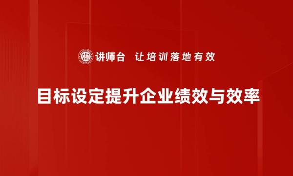 目标设定提升企业绩效与效率