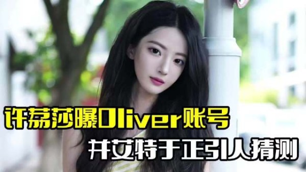 许荔莎曝Oliver账号!疑似是于正小号,引起网友猜测