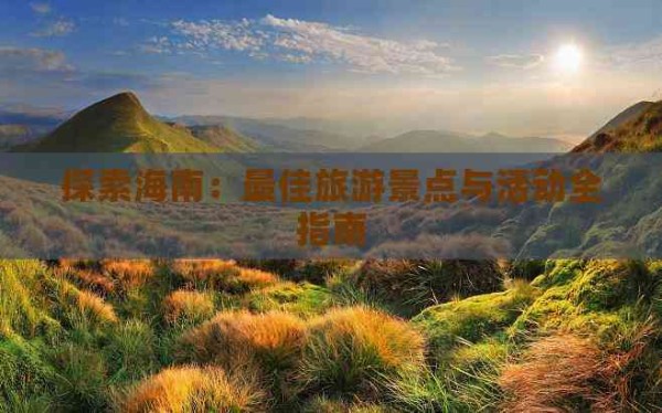 探索海南：更佳旅游景点与活动全指南