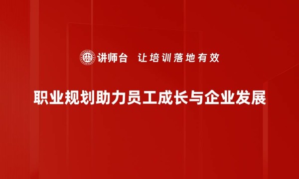 职业规划助力员工成长与企业发展
