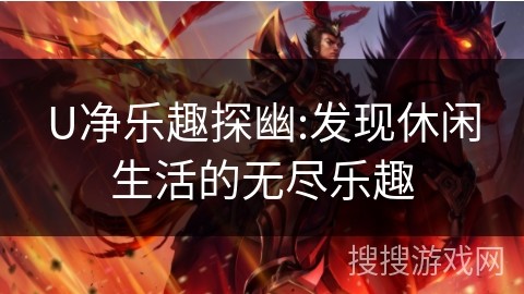 U净乐趣探幽:发现休闲<a target=