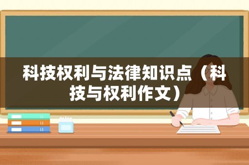 科技权利与法律知识点（科技与权利作文）