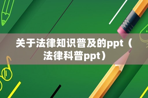 关于法律知识普及的ppt（法律科普ppt）