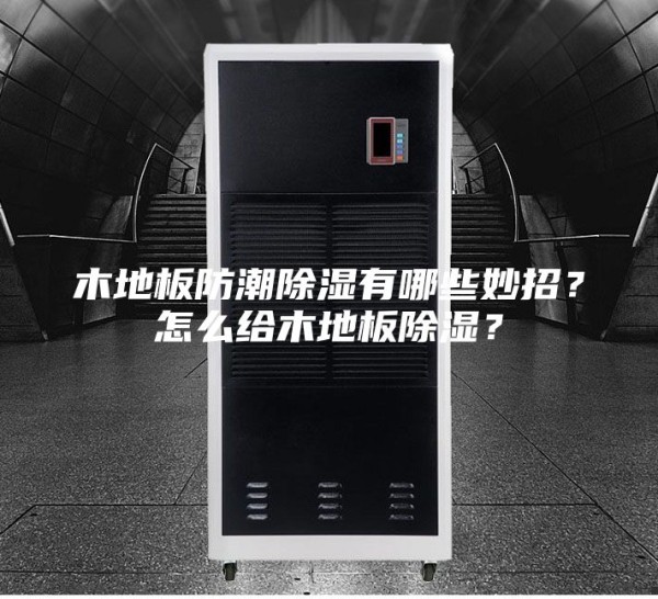 木地板防潮除湿有哪些妙招？怎么给木地板除湿？