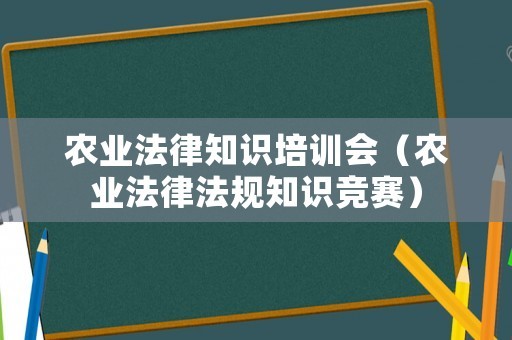 农业法律知识培训会（农业法律法规知识竞赛）