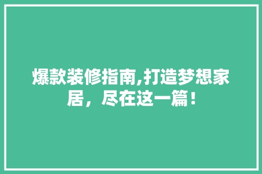 爆款装修指南,打造梦想家居，尽在这一篇！ 现代风格装饰