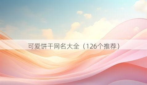 可爱饼干网名大全（126个推荐）