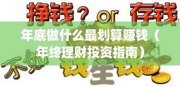 年底做什么最划算赚钱（年终理财投资指南）