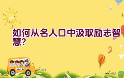 如何从名人口中汲取励志智慧？插图